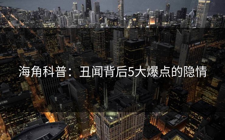 海角科普：丑闻背后5大爆点的隐情