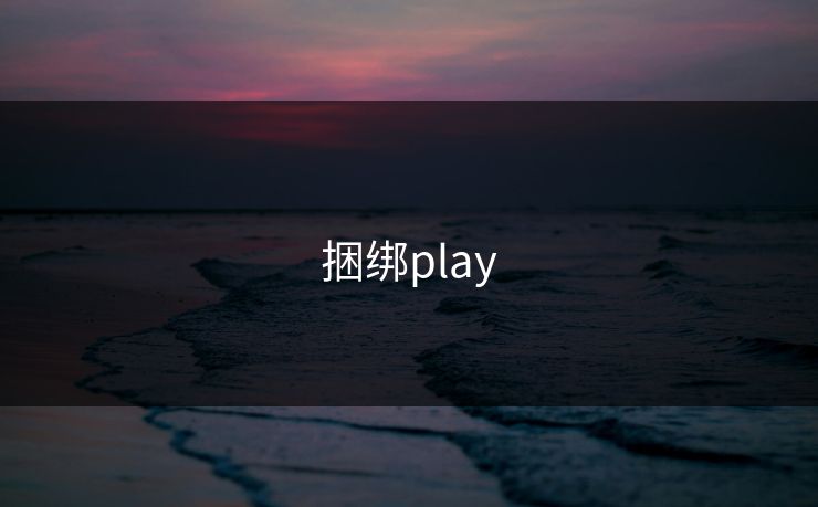 捆绑play 捆绑play